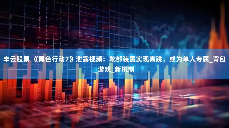 丰云股票 《黑色行动7》泄露视频：靴部装置实现高跳，或为单人专属_背包_游戏_新机制
