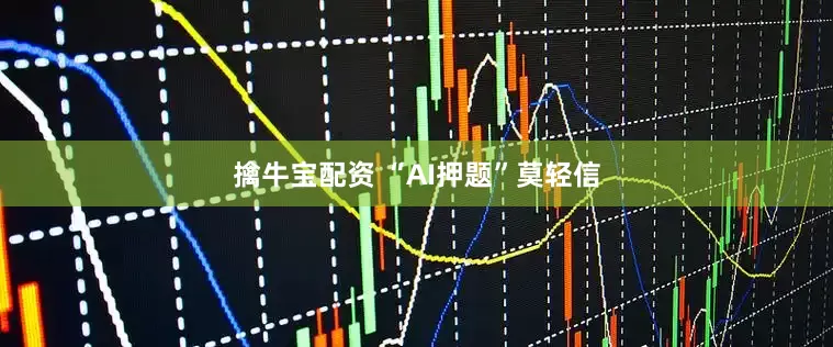 擒牛宝配资 “AI押题”莫轻信