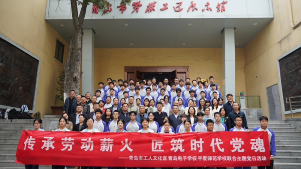 股莘配资 党建领航赋能职教发展 铸魂育人弘扬“三个精神”——青岛市工人文化宫、青岛市电子学校、平度师范学校开展联合主题党日